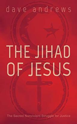 The Jihad of Jesus: The Sacred Nonviolent Struggle for Justice