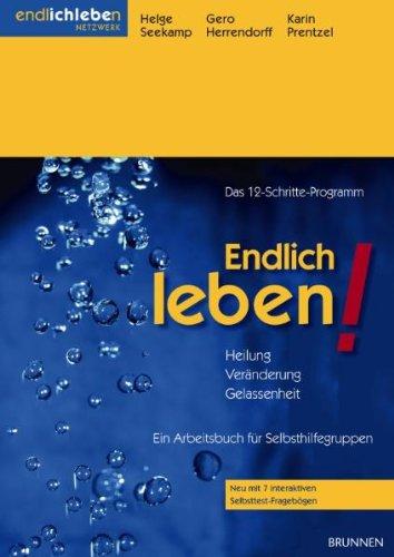 Endlich leben!: Heilung - Veränderung - Galassenheit. Das 12-Schritte-Programm. Ein Arbeitsbuch für Selbsthilfegruppen