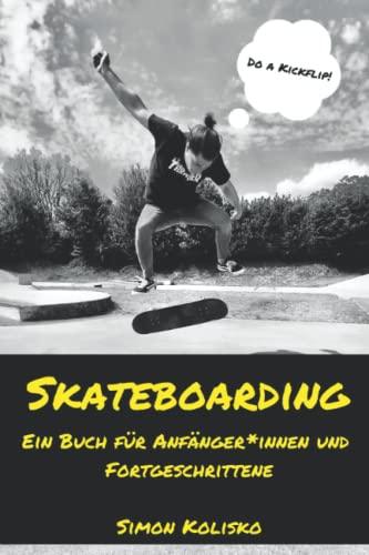 Skateboarding: Ein Buch für Anfänger*innen und Fortgeschrittene