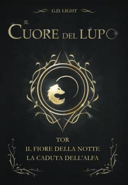 Il cuore del lupo - raccolta dei primi 3 volumi: TOR - Il fiore della notte - La caduta dell'alfa