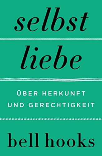 Selbstliebe – Über Herkunft und Gerechtigkeit: Von der Autorin des New York Times Bestsellers »All About Love« | Black People und die Liebe: Ein ... und Leser von James Baldwin und Maya Angelou