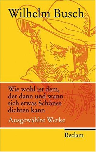 Wie wohl ist dem, der dann und wann sich etwas Schönes dichten kann: Ausgewählte Werke