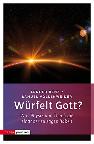 Würfelt Gott?: Was Physik und Theologie einander zu sagen haben