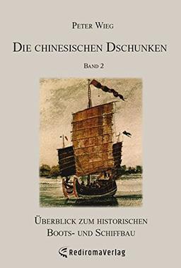 Die chinesischen Dschunken - Band 2: Überblick zum historischen Boots- und Schiffbau