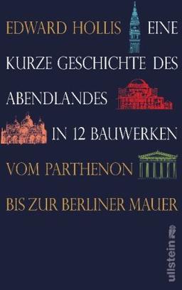 Eine kurze Geschichte des Abendlandes in 12 Bauwerken: Vom Parthenon bis zur Berliner Mauer