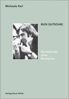 Rudi Dutschke. Revolutionär ohne Revolution. Stationen seines Denkens