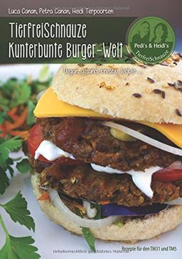 TierfreiSchnauze Kunterbunte Burger-Welt: Vegan, gesund, kreativ, lecker...Rezepte für den TM31 und TM5