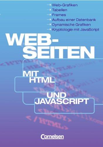 Informatik - Sekundarstufe I: Web-Seiten mit HTML und JavaScript: Schülerbuch: Web-Grafiken, Tabellen, Frames, Aufbau einer Datenbank, Dynamische Grafiken, Kryptologie mit JavaScript