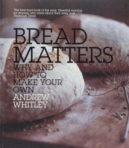 Bread Matters: Why and How to Make Your Own: The Sorry State of Modern Bread and a Definitive Guide to Baking Your Own