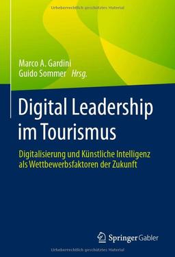 Digital Leadership im Tourismus: Digitalisierung und Künstliche Intelligenz als Wettbewerbsfaktoren der Zukunft