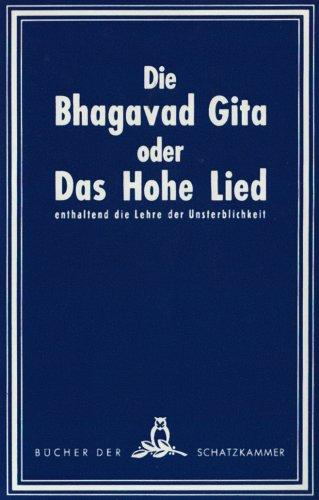 Die Bhagavad-Gita oder Das hohe Lied enthaltend die Lehre der Unsterblichkeit: In poetischer Form nach Edwin Arnolds Sanskrit-Übersetzung