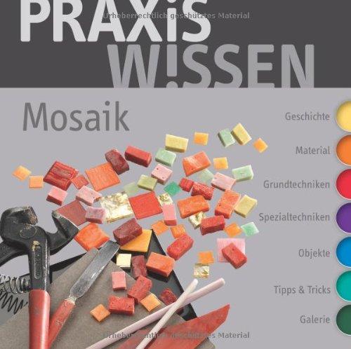 PraxisWissen Mosaik: Geschichte-Material-Grundtechniken-Spezialtechniken-Objekte-Tipps und Tricks-Galerie