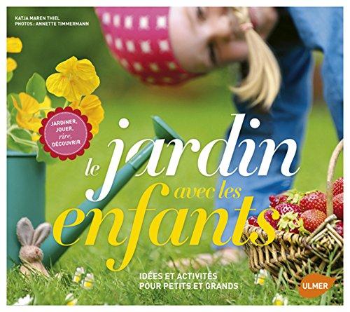 Le jardin avec les enfants : idées et activités pour petits et grands : jardiner, jouer, rire, découvrir