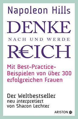 Napoleon Hills »Denke nach und werde reich« mit Best-Practice-Beispielen von über 300 erfolgreichen Frauen: Der Weltbestseller neu interpretiert von Sharon Lechter