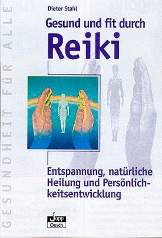 Gesund und fit durch Reiki: Entspannung, natürliche Heilung und Persönlichkeitsentwicklung