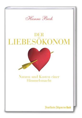 Der Liebesökonom: Von Kosten und Nutzen einer Himmelsmacht