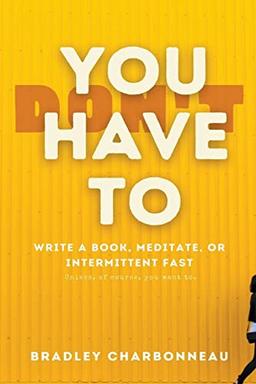 You Don't Have To Intermittent Fast, Meditate, or Write a Book (Authorpreneur, Band 1)