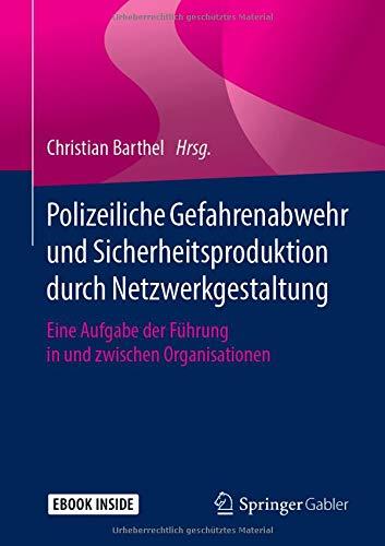 Polizeiliche Gefahrenabwehr und Sicherheitsproduktion durch Netzwerkgestaltung: Eine Aufgabe der Führung in und zwischen Organisationen