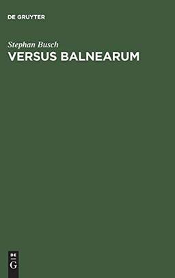 VERSUS BALNEARUM: Die antike Dichtung über Bäder und Baden im römischen Reich