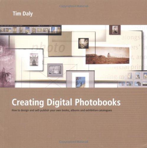 Creating Digital Photobooks: How to Design and Self-Publish Your Own Books, Albums and Exhibition Catalogues