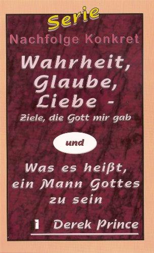 Wahrheit, Glaube, Liebe - Ziele, die Gott mir gab /Was es heißt, ein Mann Gottes zu sein