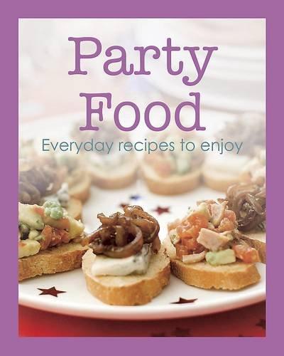 Party Food: Everyday Recipes to Enjoy