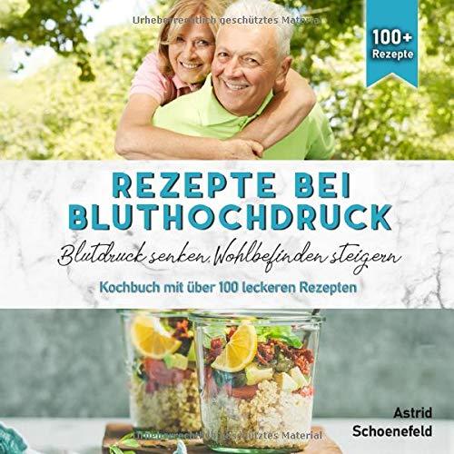 Rezepte bei Bluthochdruck: Blutdruck senken, Wohlbefinden steigern. Kochbuch mit über 100 leckeren Rezepten