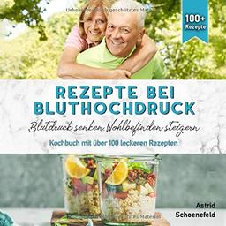 Rezepte bei Bluthochdruck: Blutdruck senken, Wohlbefinden steigern. Kochbuch mit über 100 leckeren Rezepten