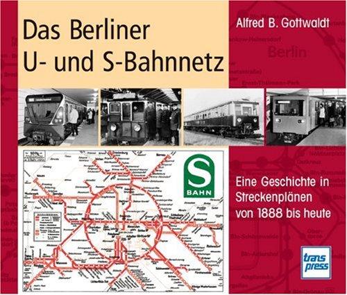 Das Berliner U- und S-Bahnnetz: Eine Geschichte in Streckenplänen von 1888 bis heute