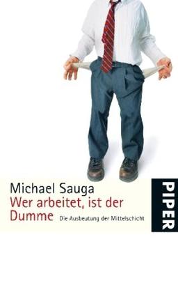 Wer arbeitet, ist der Dumme: Die Ausbeutung der Mittelschicht<br>Aktualisierte Taschenbuchausgabe