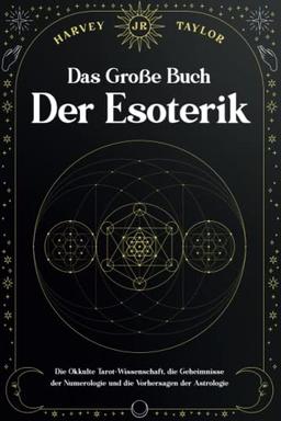 Das Große Buch der Esoterik: Die Okkulte Tarot-Wissenschaft, die Geheimnisse der Numerologie und die Vorhersagen der Astrologie