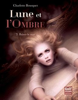 Lune et l'ombre. Vol. 3. Briser le sort