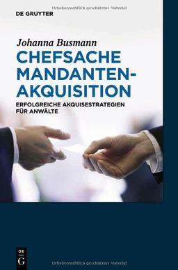 Chefsache Mandantenakquisition: Erfolgreiche Akquisestrategien für Anwälte