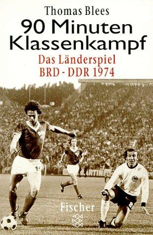 Neunzig (90) Minuten Klassenkampf. Das Fußball- Länderspiel BRD - DDR 1974.