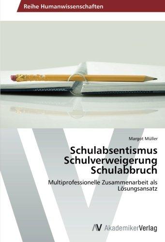 Schulabsentismus  Schulverweigerung  Schulabbruch: Multiprofessionelle Zusammenarbeit als Lösungsansatz