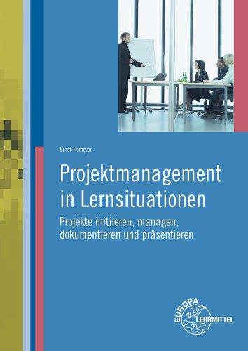 Projektmanagement in Lernsituationen: Projekte initiieren,managen, dokumentieren und präsentieren