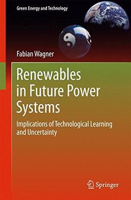 Renewables in Future Power Systems: Implications of Technological Learning and Uncertainty (Green Energy and Technology)