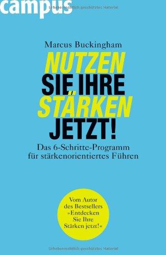 Nutzen Sie Ihre Stärken jetzt!: Das 6-Schritte-Programm für stärkenorientiertes Führen