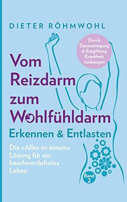 Vom Reizdarm zum Wohlfühldarm: Erkennen & Entlasten - Die "Alles-in-einem" Lösung für ein beschwerdefreies Leben