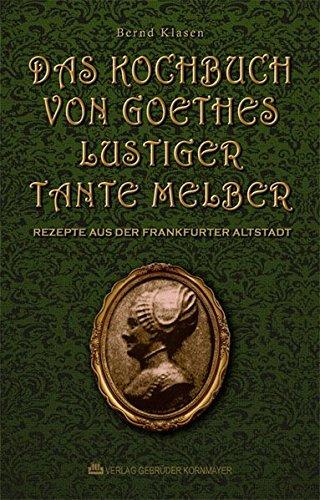 Das Kochbuch von Goethes lustiger Tante Melber: Rezepte aus der Frankfurter Altstadt