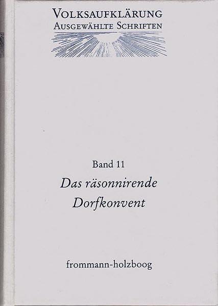 Volksaufklärung - Ausgewählte Schriften / Band 11: Johann Adam Christian Thon (1739–1809): Das räsonnirende Dorfkonvent, eine gemeinnützige ... für den Bürger und Landmann (Volksaufklarung)