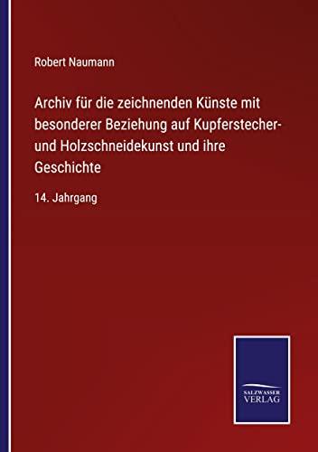 Archiv für die zeichnenden Künste mit besonderer Beziehung auf Kupferstecher- und Holzschneidekunst und ihre Geschichte: 14. Jahrgang