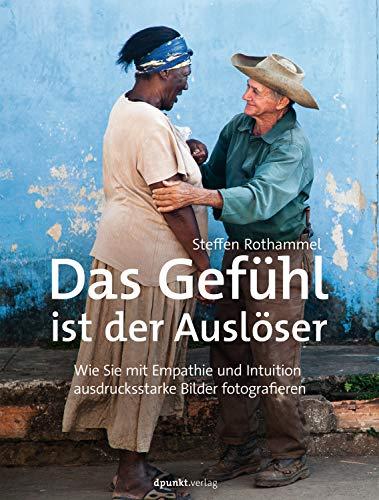 Das Gefühl ist der Auslöser: Wie Sie mit Empathie und Intuition ausdrucksstarke Bilder fotografieren