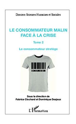 Le consommateur malin face à la crise. Vol. 2. Le consommateur stratège