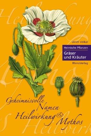 Heimische Pflanzen - Geheimnisvolle Namen, Heilwirkung und Mythos: Teil 2: Gräser & Kräuter