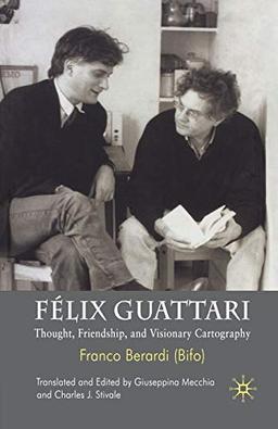 Félix Guattari: Thought, Friendship, and Visionary Cartography