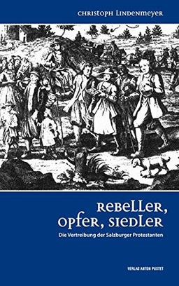 Rebeller, Opfer, Siedler: Die Vertreibung der Salzburger Protestanten