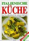 Italienische Küche. Das Grundkochbuch für sicheres Gelingen