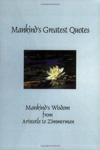 Mankind's Greatest Quotes: Mankind's Wisdom from Aristotle to Zimmerman (Greatest Quotes Series)