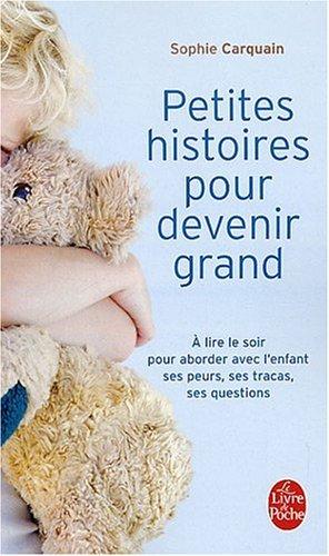 Petites histoires pour devenir grand. A lire le soir, pour aborder avec l'enfant ses peurs, ses tracas, ses questions